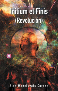 Title: Initium Et Finis (Revolución), Author: Alan Moncisvais Corona