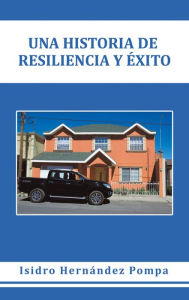 Title: Una Historia De Resiliencia Y Éxito, Author: Isidro Hernández Pompa