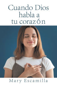 Title: Cuando Dios Habla a Tu Corazón, Author: Mary Escamilla