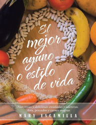 Title: El Mejor Ayuno O Estilo De Vida: Nutritivas Y Deliciosas Ensaladas Y Aderezos. Aves, Pescados Y Carnes Magras, Author: Mary Escamilla