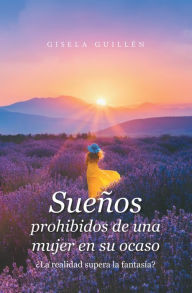 Title: Sueños Prohibidos De Una Mujer En Su Ocaso: ¿La Realidad Supera La Fantasía?, Author: Gisela Guillén