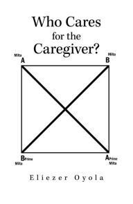 Title: Who Cares for the Caregiver?, Author: Eliezer Oyola