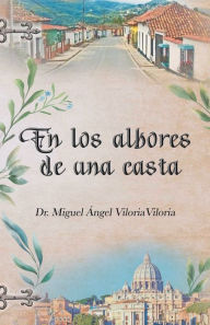 Title: En Los Albores De Una Casta, Author: Dr. Miguel  ngel Viloria Viloria
