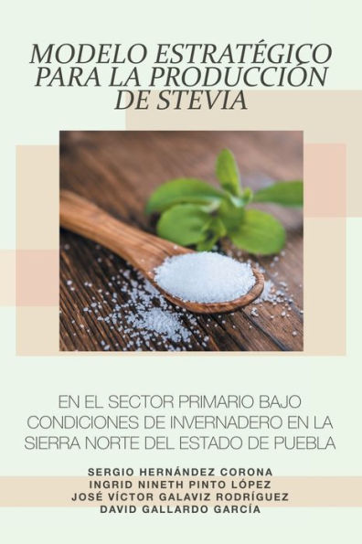 Modelo Estrat gico Para La Producci n De Stevia En El Sector Primario Bajo Condiciones De Invernadero En La Sierra Norte Del Estado De Puebla