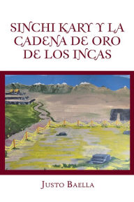 Title: Sinchi Kary Y La Cadena De Oro De Los Incas, Author: Justo Baella