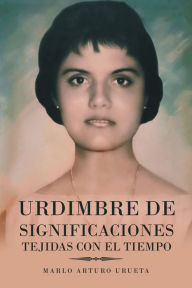 Title: Urdimbre De Significaciones Tejidas Con El Tiempo, Author: Marlo Arturo Urueta