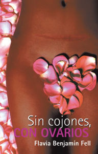 Title: Sin Cojones, Con Ovarios, Author: Flavia Benjamín Fell