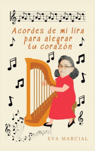 Title: Acordes De Mi Lira Para Alegrar Tu Corazón, Author: Eva Marcial