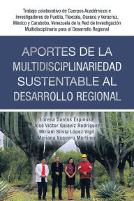 Title: Aportes De La Multidisciplinariedad Sustentable Al Desarrollo Regional: Trabajo Colaborativo De Cuerpos Académicos E Investigadores De Puebla, Tlaxcala, Oaxaca Y Veracruz, México Y Carabobo, Venezuela De La Red De Investigación Multidisciplinaria Para El, Author: Lorena Santos Espinosa