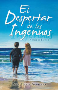 Title: El Despertar De Los Ingenuos: Novela De Ficción, Author: Rosa Maria Aguilera