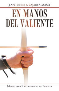 Title: En Manos Del Valiente: Ministerio Restaurando La Familia, Author: J Antonio Massi