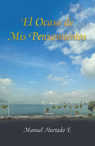 Title: El Ocaso De Mis Pensamientos, Author: Manuel Hurtado E