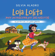 Title: Lola Lolita amor incondicional por sus mascotas: su perrita Lulu y su gatita galletita., Author: Silvia Aladro