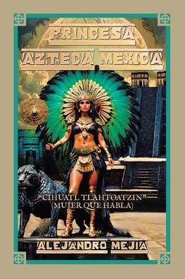 Princesa Azteca Mexica: "Cihuatl Tlahtoatzin" (Mujer Que Habla)