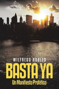 Title: BASTA YA: Un Manifiesto Profético, Author: Wilfredo Robles