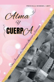 Title: Alma y cuerpa: Una jornada de sanidad interior y exterior, Author: Priscilla Romero Lmft