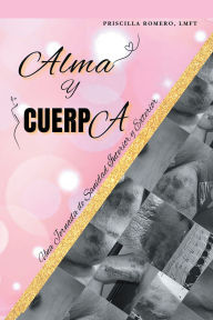 Title: Alma y cuerpa: Una jornada de sanidad interior y exterior, Author: Priscilla Romero LMFT