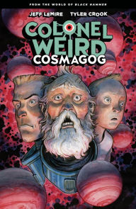 Title: Colonel Weird: Cosmagog--From the World of Black Hammer, Author: Jeff Lemire