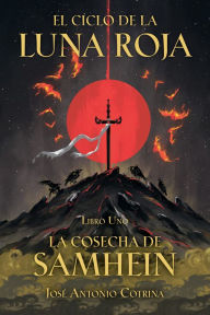 Title: El ciclo de la Luna Roja Libro 1: La Cosecha de Samhein, Author: José Antonio Cotrina