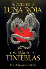 Title: El Ciclo de la Luna Roja Libro 2: Los Hijos de las Tinieblas, Author: José Antonio Cotrina