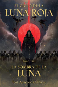 Title: El Ciclo de la Luna Roja Libro 3: La Sombra de la Luna, Author: José Antonio Cotrina