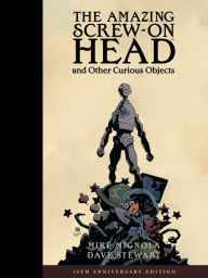 Title: The Amazing Screw-On Head and Other Curious Objects (Anniversary Edition), Author: Mike Mignola