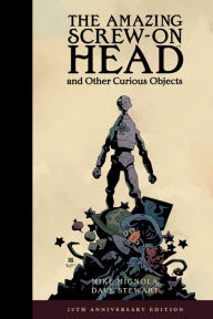 Title: The Amazing Screw-On Head and Other Curious Objects (Anniversary Edition), Author: Mike Mignola