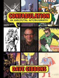 Title: Confabulation: An Anecdotal Autobiography by Dave Gibbons, Author: Dave Gibbons