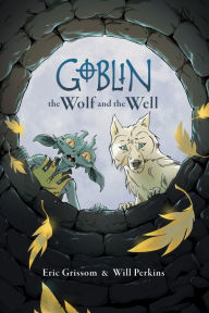 Title: Goblin Volume 2: The Wolf and the Well, Author: Eric Grissom