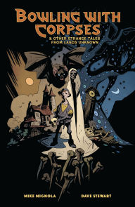 Title: Bowling with Corpses and Other Strange Tales from Lands Unknown, Author: Mike Mignola