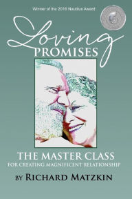 Title: Loving Promises, The Master Class for Creating Magnificent Relationship, Author: Richard Matzkin