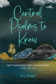 Title: Central Psalms to Know: Light Commentary with some Fun Facts, Author: D. G. Reagle