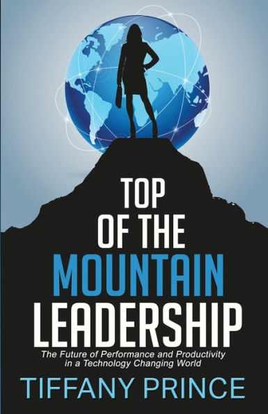 Top of the Mountain Leadership: The Future of Performance and Productivity in a Technology Changing World