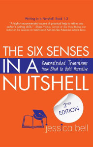 Title: The Six Senses in a Nutshell: Demonstrated Transitions from Bleak to Bold Narrative, Author: Jessica Bell