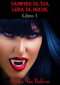Title: Historia de una maldición: Vampiro de día, Loba de noche. Libro 1, Author: Vianka Van Bokkem