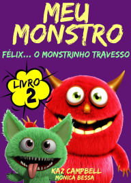 Title: Meu Monstro - Livro 2 - Félix... O Monstrinho Travesso, Author: Kaz Campbell