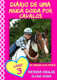 Title: Diário de uma Miúda Doida por Cavalos - Livro 3 : As Amigas dos Póneis, Author: Katrina Kahler