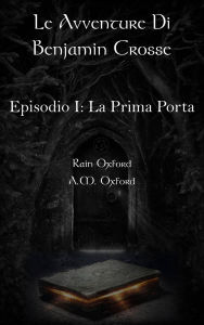Title: Le Avventure di Benjamin Crosse - Episodio I: La Prima Porta, Author: Rain Oxford