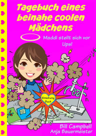 Title: Tagebuch eines beinahe coolen Mädchens - Maddi stellt sich vor - Ups!, Author: Bill Campbell