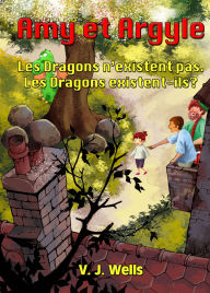 Title: Amy et Argyle ~ Les Dragons n'existent pas. Les Dragons existent-ils ?, Author: VJ Wells