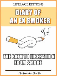 Title: Diary Of An Ex Smoker - The Path To Liberation From Smoke, Author: Gabriele Sciti