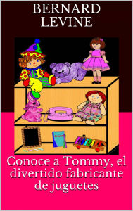Title: Conoce a Tommy, el divertido fabricante de juguetes, Author: Bernard Levine