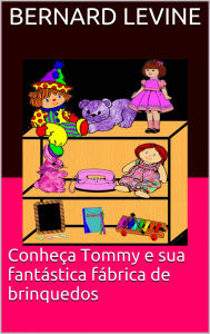 Title: Conheça Tommy e sua fantástica fábrica de brinquedos, Author: Bernard Levine