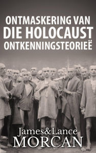 Title: Ontmaskering van die Holocaust Ontkenningsteorieë, Author: James Morcan