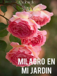 Title: Milagro En Mi Jardín Gabrielle Rose, Author: Gabriella Rose