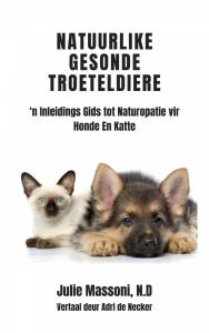 Title: Natuurlike Gesonde Troeteldiere - 'n Inleidings Gids tot Naturopatie vir Honde En Katte, Author: Julie Massoni