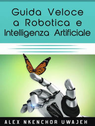 Title: Guida Veloce A Robotica E Intelligenza Artificiale, Author: Alex Nkenchor Uwajeh