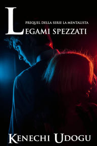 Title: Legami Spezzati: Prequel della serie La Mentalista, Author: Kenechi Udogu