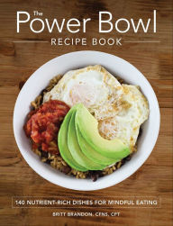 Title: The Power Bowl Recipe Book: 140 Nutrient-Rich Dishes for Mindful Eating, Author: Britt Brandon