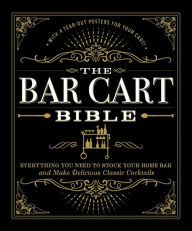 Title: The Bar Cart Bible: Everything You Need to Stock Your Home Bar and Make Delicious Classic Cocktails, Author: Adams Media Corporation